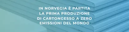 Prima produzione al mondo di cartongesso a zero emissioni